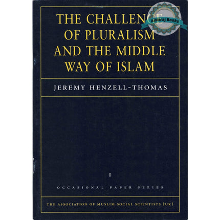 The Challenge Of Pluralism And The Middle Way Of Islam By Jeremy Henzell-Thomas