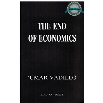 The End of Economics An Islamic Critique of Economics By Umar Vadillo