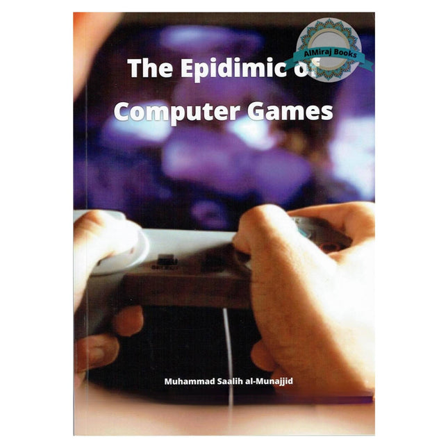 The Epidemic of Computer Games by Muhammad Saalih Al- Munajjid