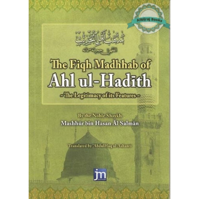 The Fiqh Madhhab of Ahl Ul Hadeeth: The Legitimacy of Its Features By Shaykh Mashhur bin Hasan Al Salman