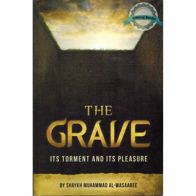 The Grave: Its Torment And Its Pleasure By Shaykh Muhammad Al-Wasaabee