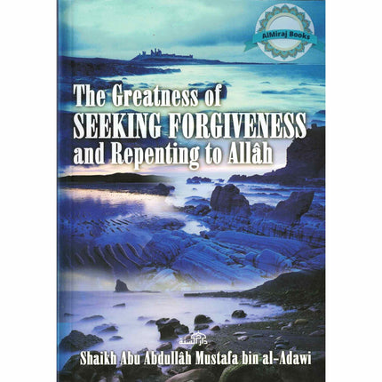 The Greatness of Seeking Forgiveness and Repenting to Allah By Shaikh Abu Abdullah Mustafa bin Al-Adawi