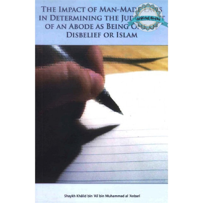 The Impact of Man Made Laws: In Determining the Status of an Abode as Being One of Disbelief or Islam By Khalid Dr. Al-Anbari