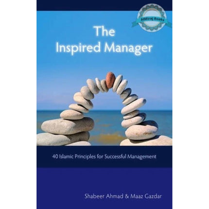The Inspired Manager 40 Islamic Principles for Successful Management By Shabeer Ahmad