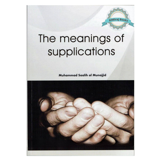The Meanings Of Supplications By Muhammad Saalih al Munajjid