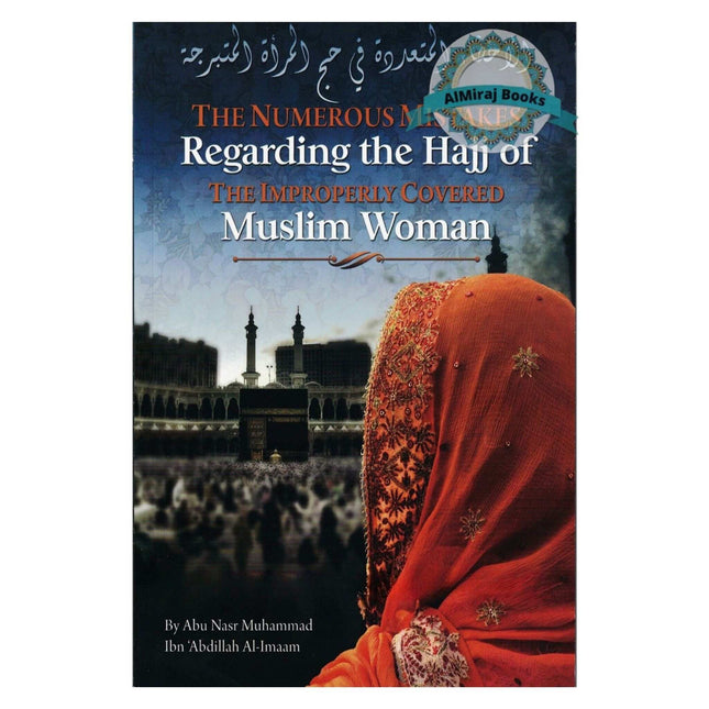The Numerous Mistakes Regarding the Hajj of the Improperly Covered Muslim Women By Muhammad Ibn Abdullah Al-Imaam