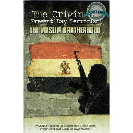 The Origin of Present Day Terrorism The Muslim Brotherhood By Sheikh Abdullah Ibn Muhammad Husain Najmi