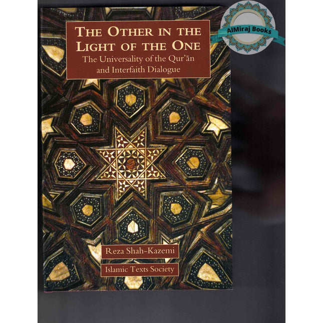 The Other In The Light Of The One: The Universality of the Qur'an and Interfaith Dialogue By Reza Shah-Kazemi