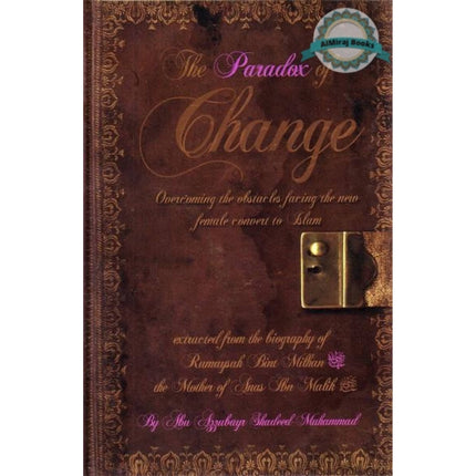 The Paradox of Change Overcoming the Obstacles Facing the New Female Convert to Islam By Abu Zubayr Shadeed Muhammed