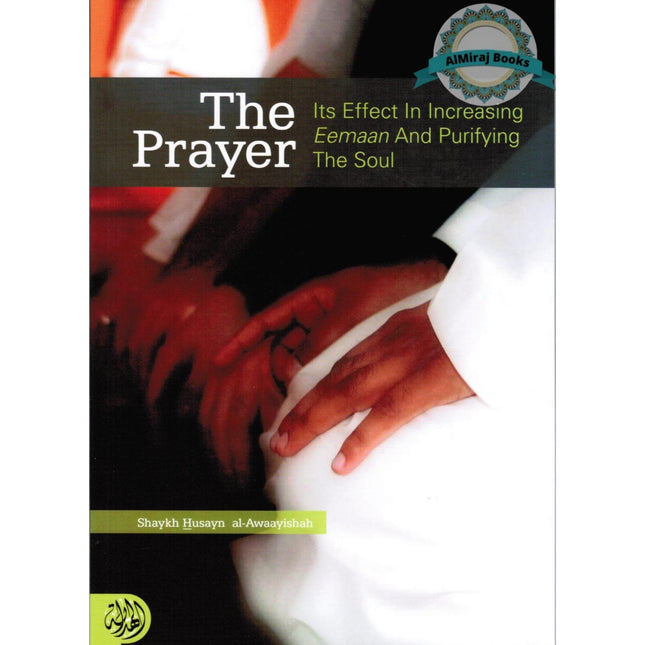 The Prayer Its Effect in Increasing Eemaan and Purifying the Soul By Shaykh Husayn Al-Awaayishah