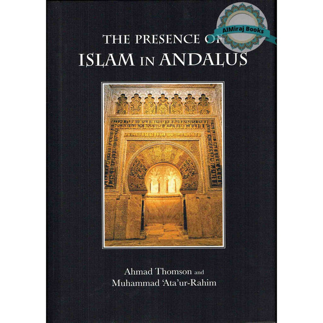 The Presence of Islam in Andalus By Ahmad Thomson and Muhammad 'Ata'-ur-Rahim