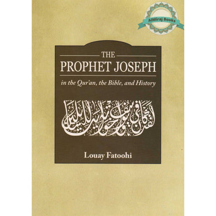 The Prophet Joseph in the Quran, the Bible and History By Louay Fatoohi