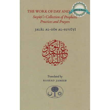 The Work of Day and Night: Suyuti's Collection of Prophetic Practices and Prayers By Jalal al-Din Suyuti