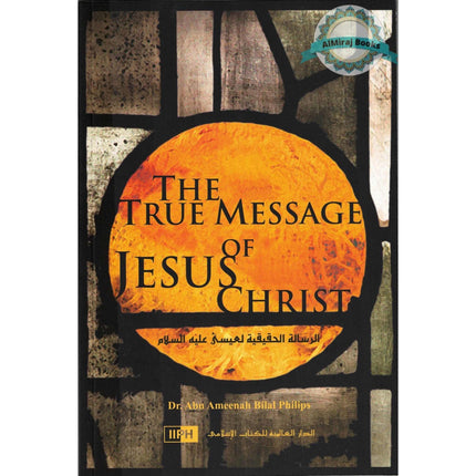 The true Message Of Jesus Christ By Dr. Abu Ameenah Bilal Philips