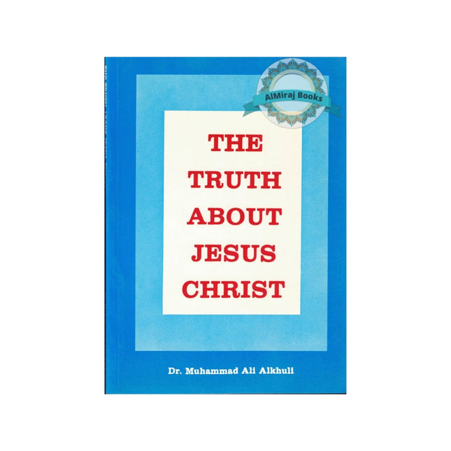 The truth about Jesus Christ By Muhammad Ali Alkhuli
