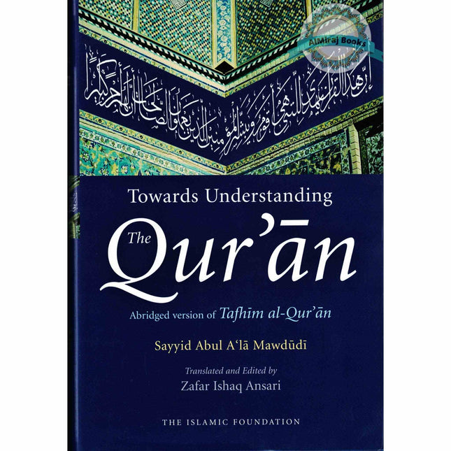 Toward Understanding The Quran: Abridged Version Of Tafhim Al Quran By Sayyid Abul A'la Mawdudi