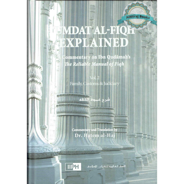Umdat Al-Fiqh Explained : A Commentary on Ibn Qudamah’s The Reliable Manual of Fiqh (2 Vol Set) By Dr. Hatem Al-Haj