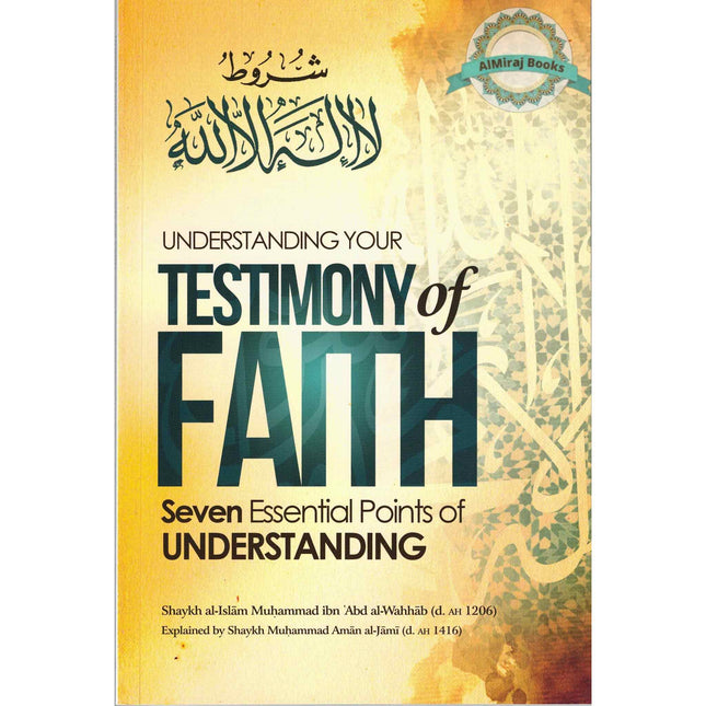 Understanding Your Testimony Of Faith; Seven Essential Points Of Understanding By Muhammad Ibn Abd al-Wahhab