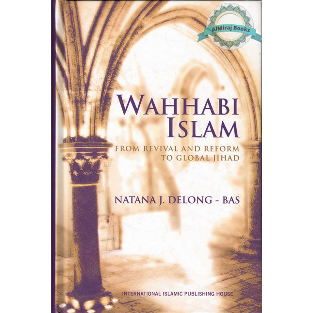 Wahhabi Islam from Revival & Reform to Global Jihad, Delong Bas