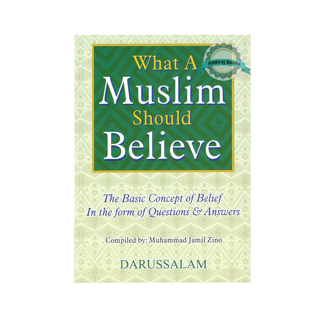 What A Muslim Should Believes,The Basic Concept of Belief in The Form of Questions and Answers By Muhammad Jamil Zino