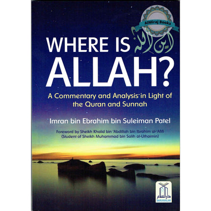 Where Is ALLAH (A Commentary & Analysis In Light Of The Quran & Sunnah) By Imran bin Ebrahim bin Suleiman Patel