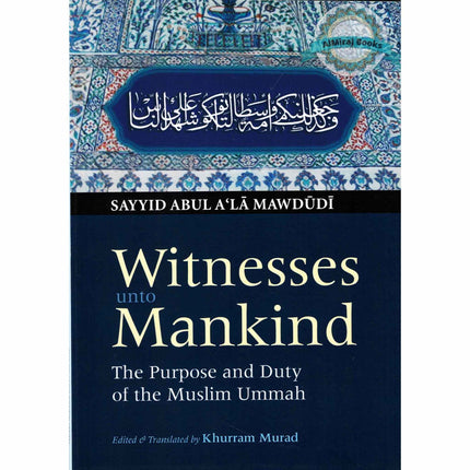 Witness Unto Mankind The Purpose And Duty Of The Muslim By Sayyid Abul A'la Maududi