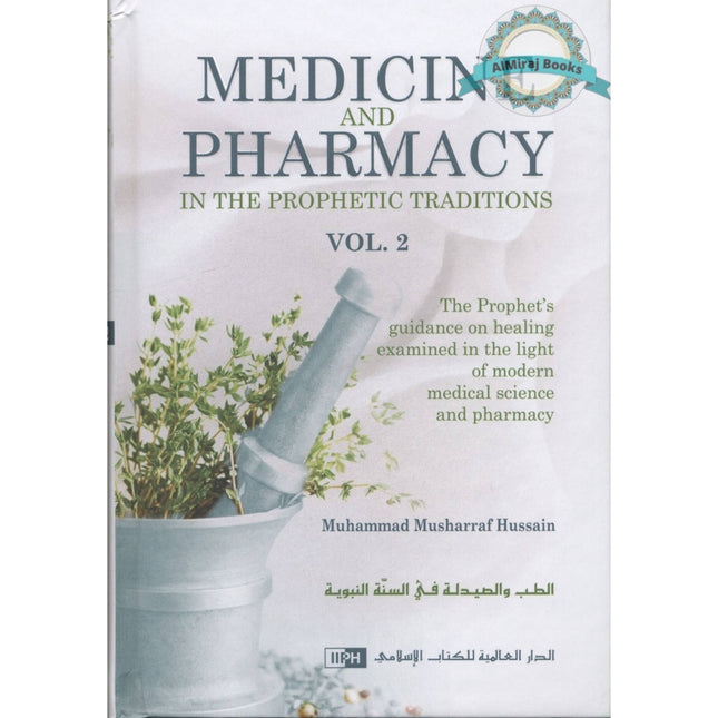 Medicine and Pharmacy in the Prophetic Traditions (2 vol Set) by Muhammad Musharraf Hussain